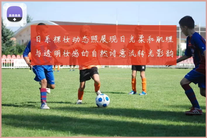 日系裸妆动态照展现日光柔和肌理与透明妆感的自然诗意流转光影韵