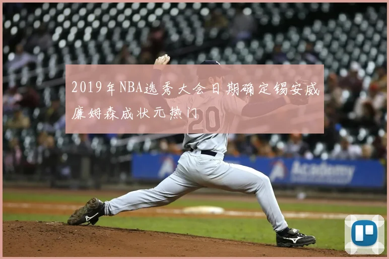 2019年NBA选秀大会日期确定锡安威廉姆森成状元热门