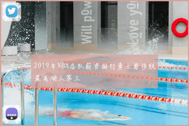 2019年NBA各队薪资排行勇士奢侈税最高湖人第三