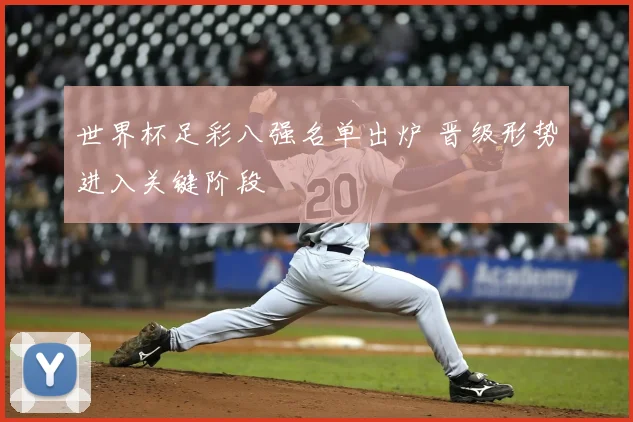 世界杯足彩八强名单出炉 晋级形势进入关键阶段